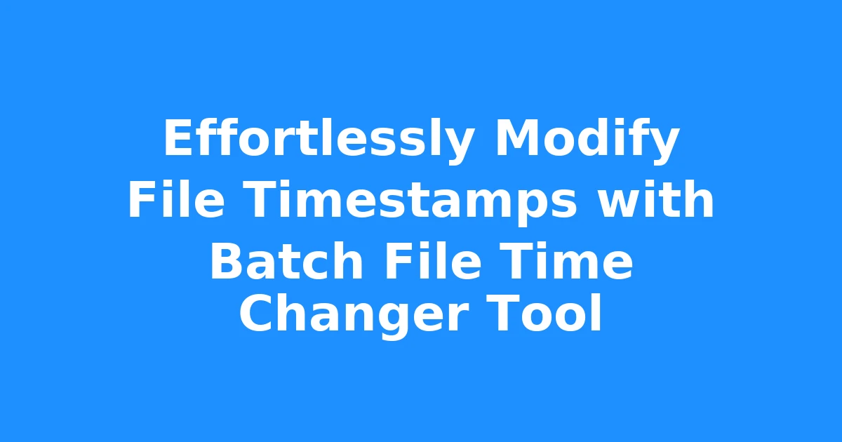 Effortlessly Modify File Timestamps with Batch File Time Changer Tool
