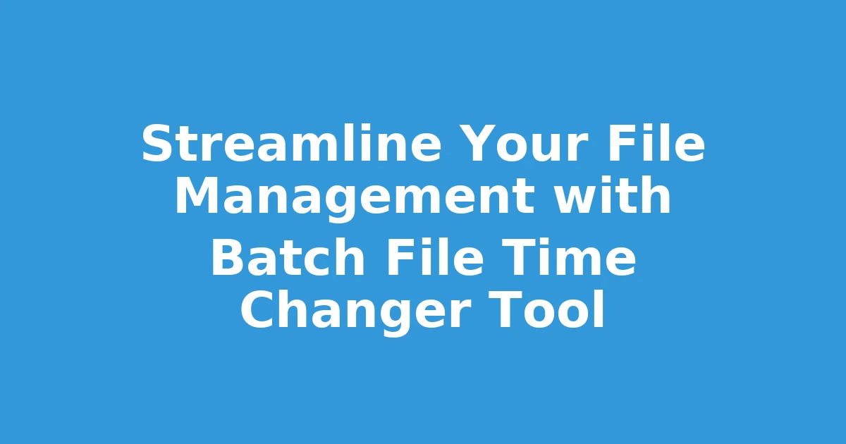 Streamline Your File Management with Batch File Time Changer Tool