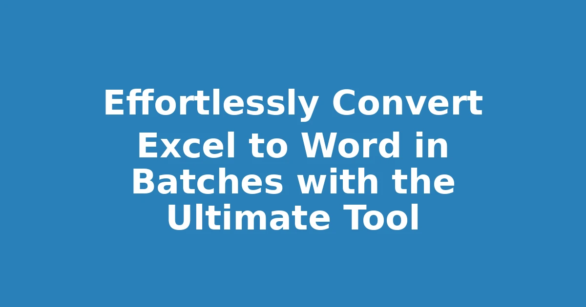 Effortlessly Convert Excel to Word in Batches with the Ultimate Tool