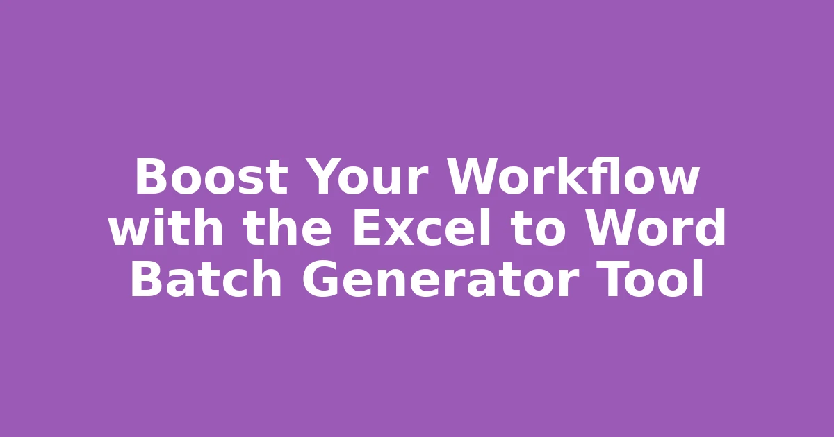 Boost Your Workflow with the Excel to Word Batch Generator Tool