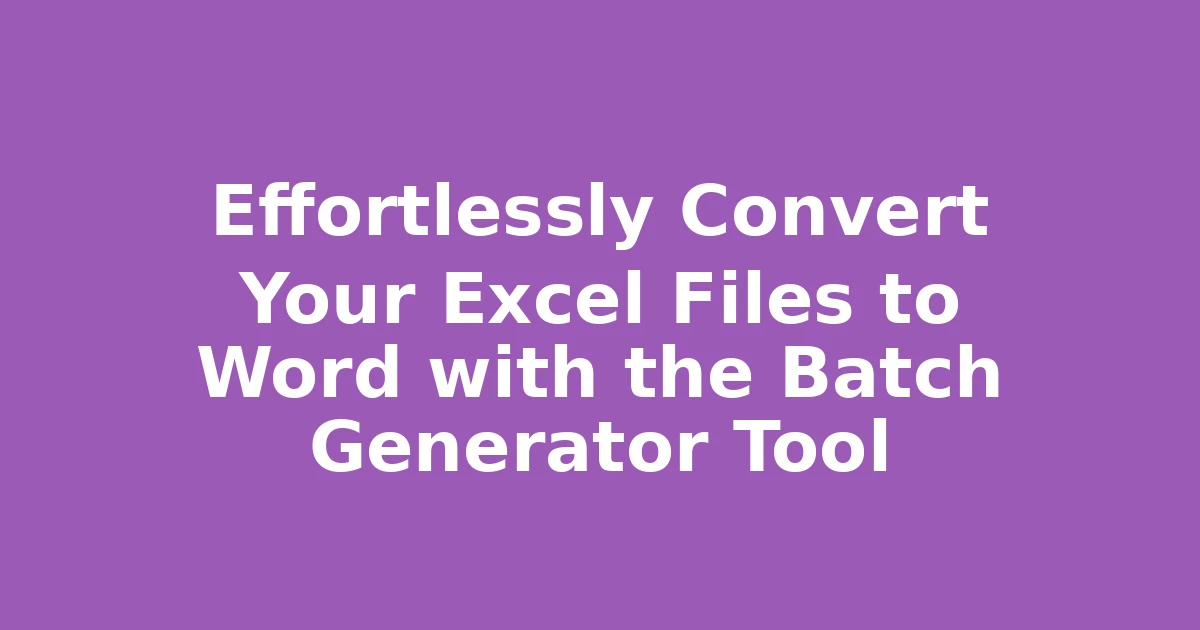 Effortlessly Convert Your Excel Files to Word with the Batch Generator Tool