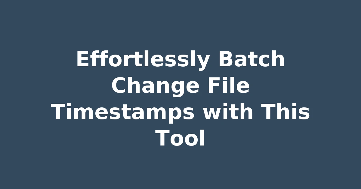 Effortlessly Batch Change File Timestamps with This Tool