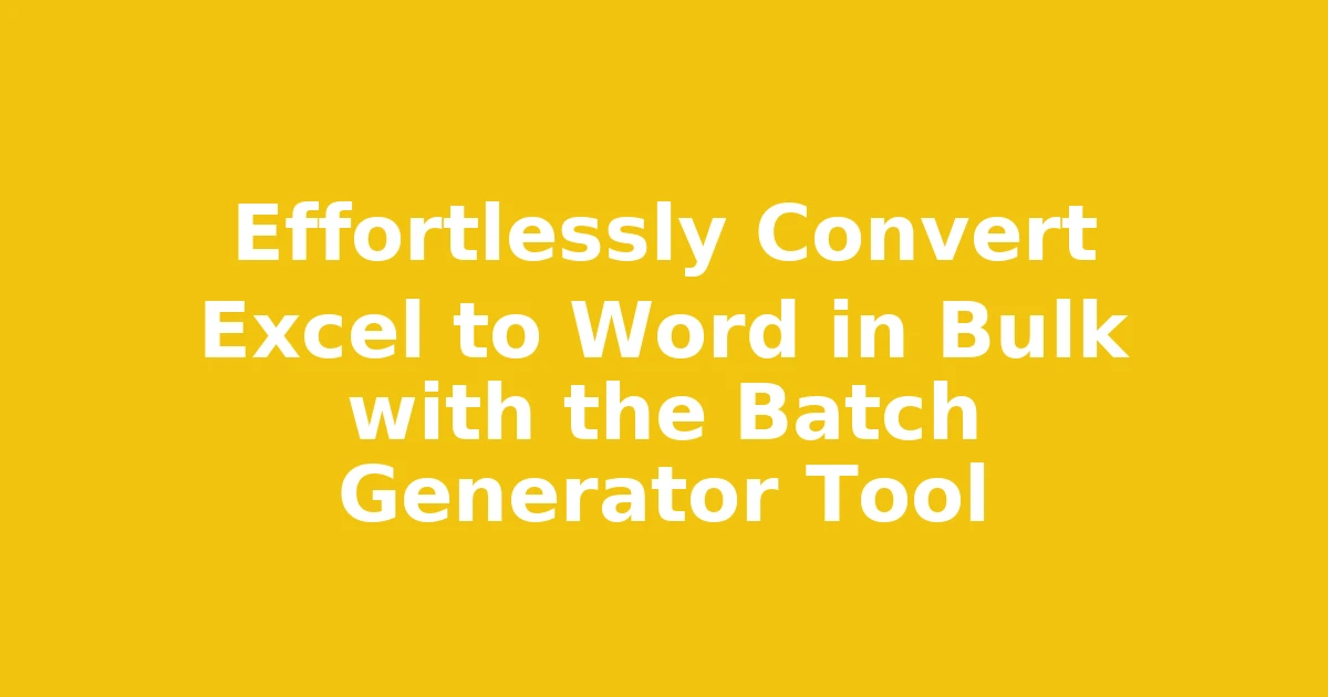 Effortlessly Convert Excel to Word in Bulk with the Batch Generator Tool