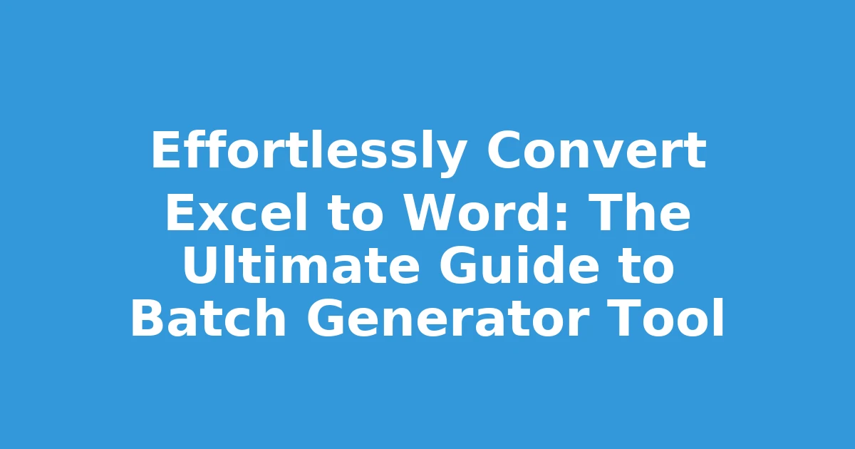 Effortlessly Convert Excel to Word: The Ultimate Guide to Batch Generator Tool