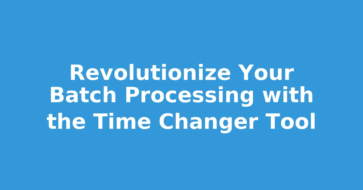 Revolutionize Your Batch Processing with the Time Changer Tool