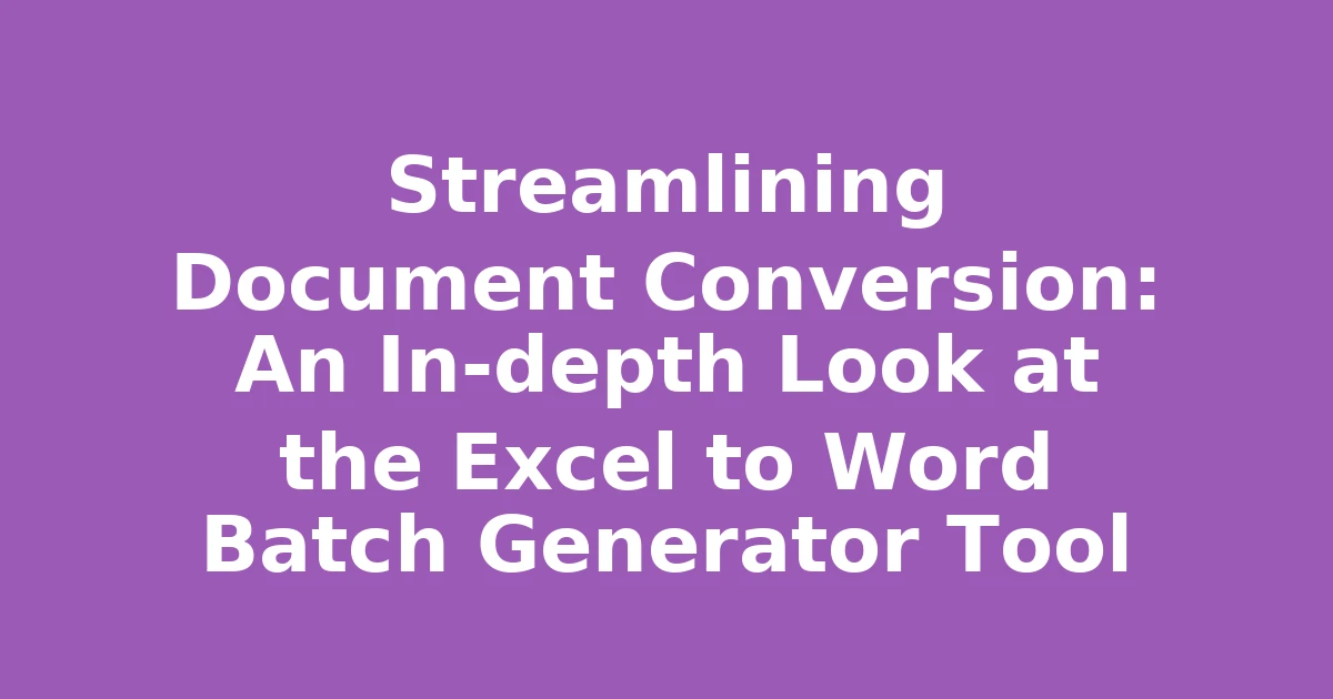 Streamlining Document Conversion: An In-depth Look at the Excel to Word Batch Generator Tool