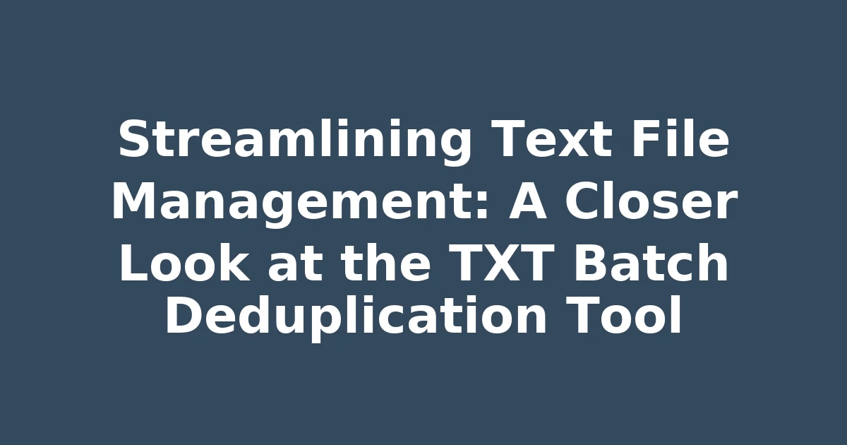 Streamlining Text File Management: A Closer Look at the TXT Batch Deduplication Tool