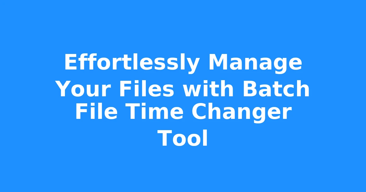 Effortlessly Manage Your Files with Batch File Time Changer Tool