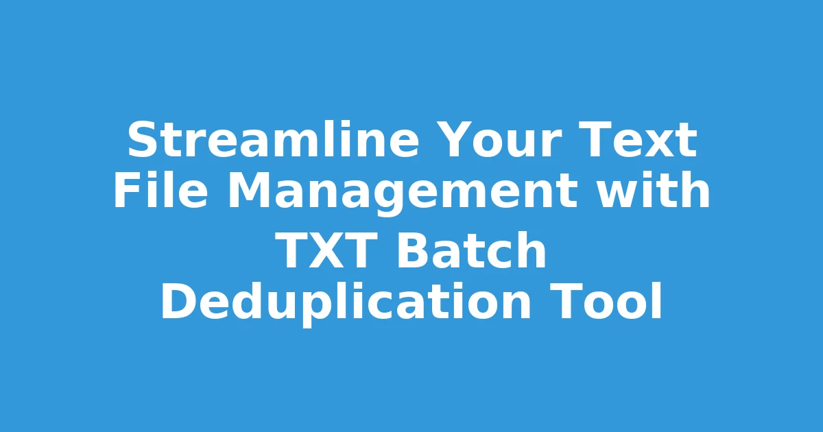 Streamline Your Text File Management with TXT Batch Deduplication Tool