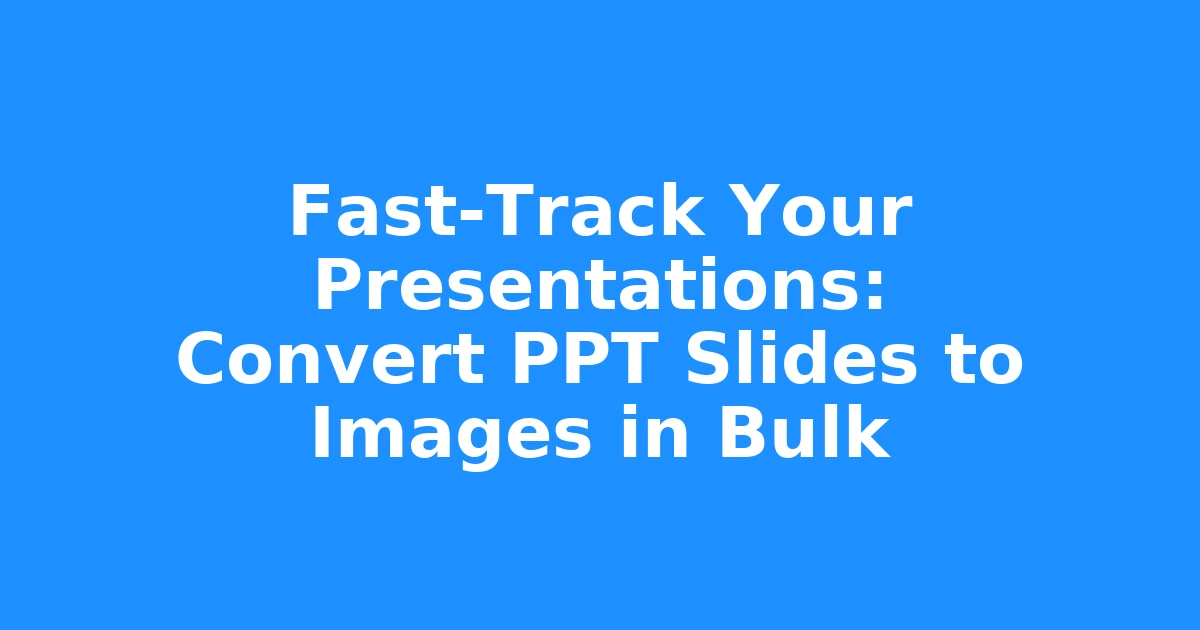 Fast-Track Your Presentations: Convert PPT Slides to Images in Bulk