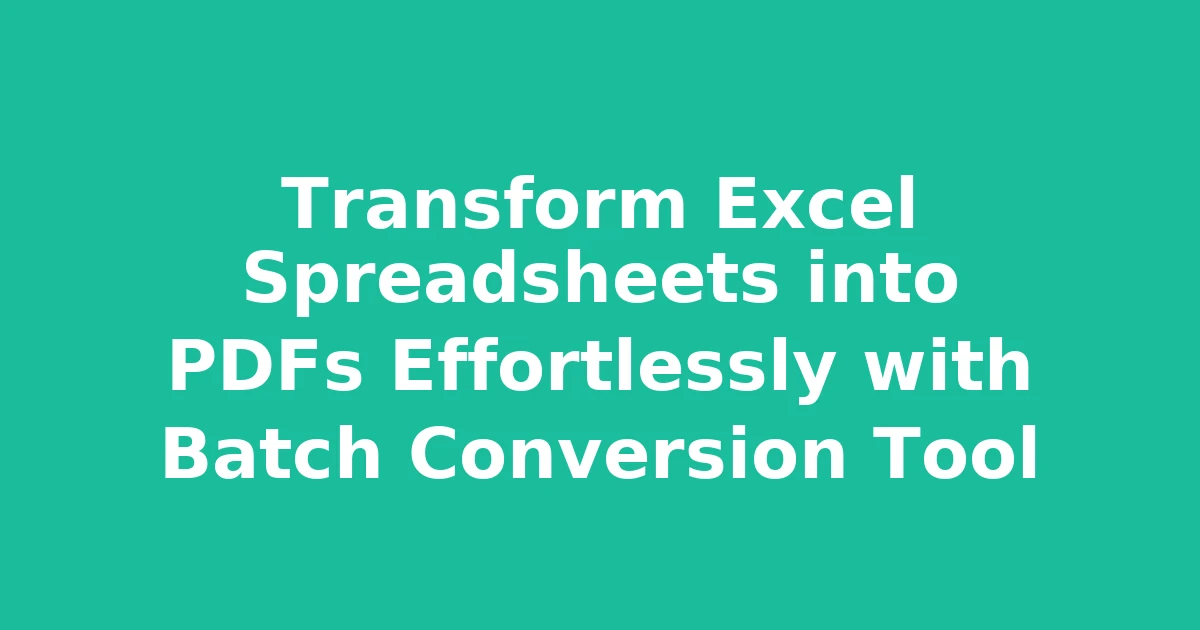 Transform Excel Spreadsheets into PDFs Effortlessly with Batch Conversion Tool
