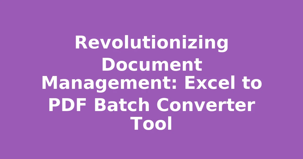 Revolutionizing Document Management: Excel to PDF Batch Converter Tool