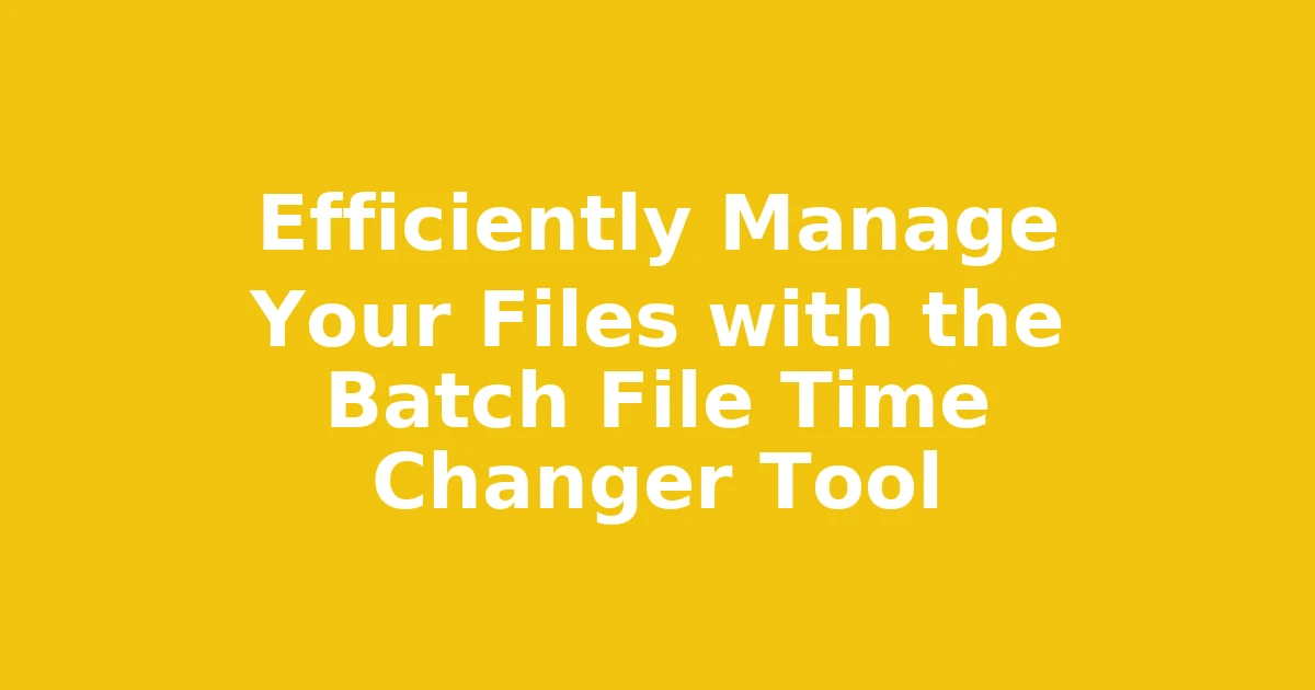 Efficiently Manage Your Files with the Batch File Time Changer Tool