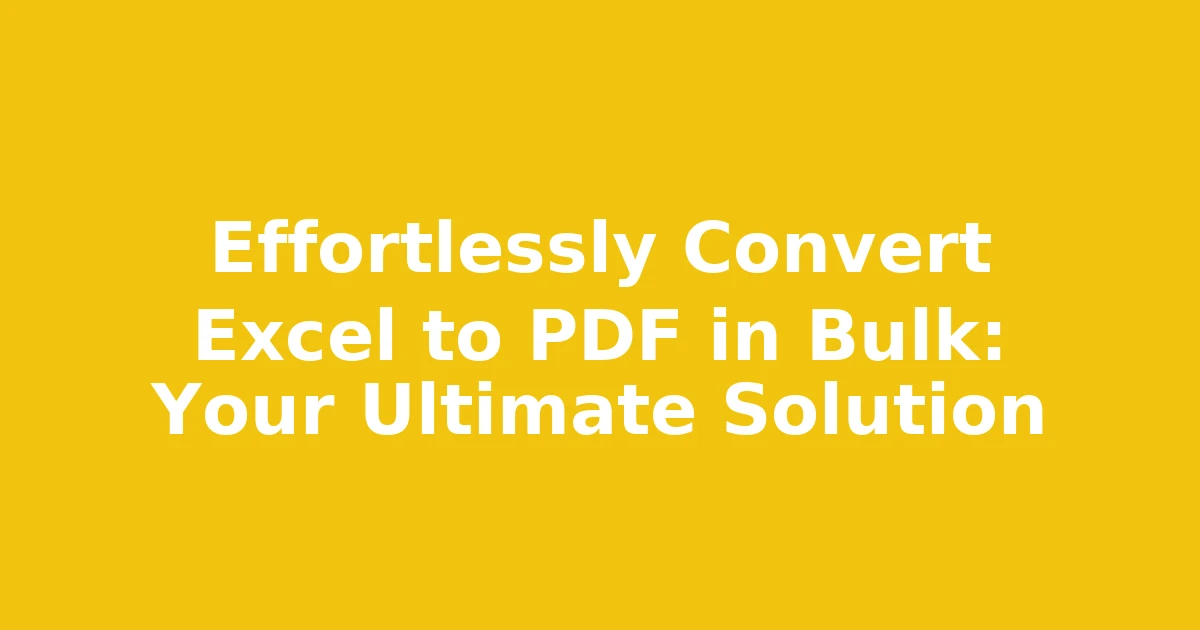 Effortlessly Convert Excel to PDF in Bulk: Your Ultimate Solution