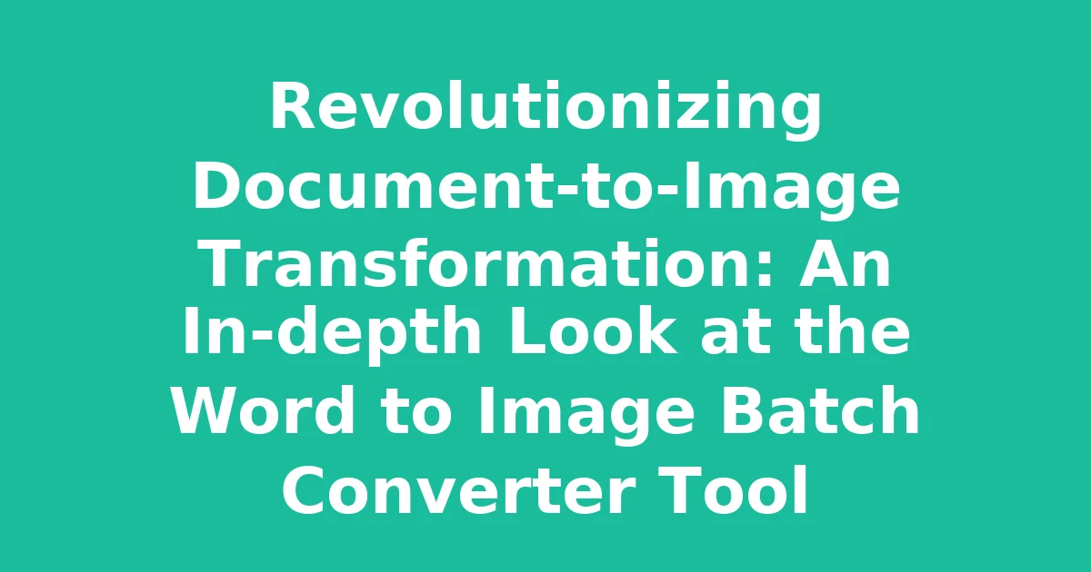 Revolutionizing Document-to-Image Transformation: An In-depth Look at the Word to Image Batch Converter Tool