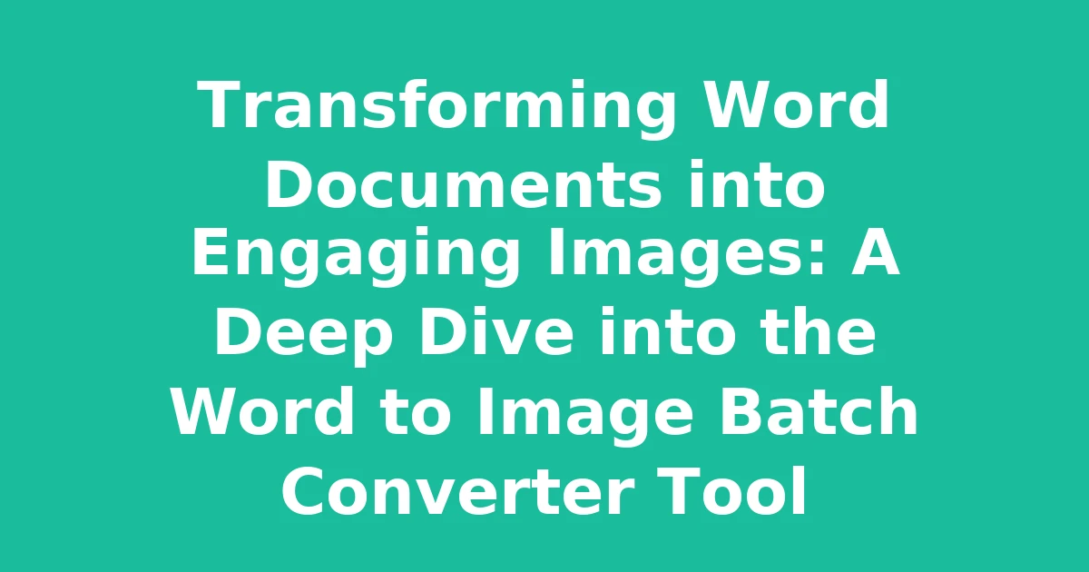 Transforming Word Documents into Engaging Images: A Deep Dive into the Word to Image Batch Converter Tool