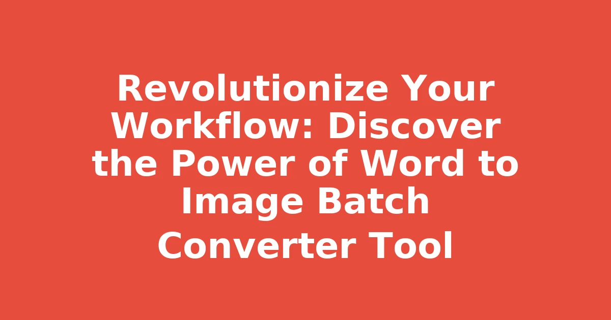 Revolutionize Your Workflow: Discover the Power of Word to Image Batch Converter Tool