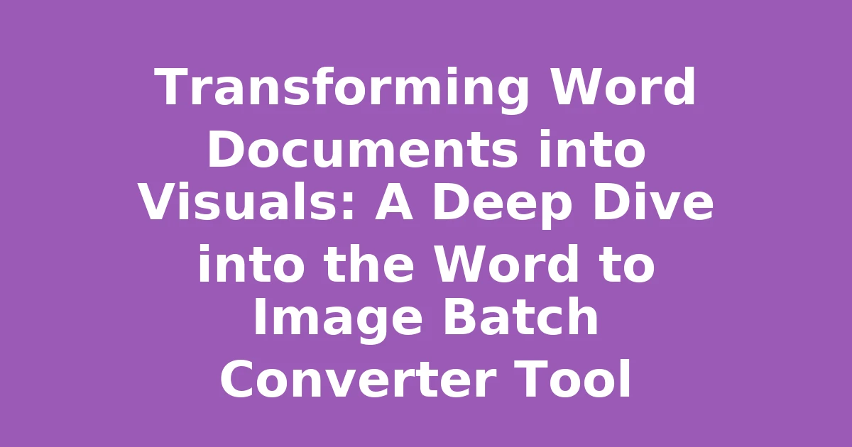 Transforming Word Documents into Visuals: A Deep Dive into the Word to Image Batch Converter Tool