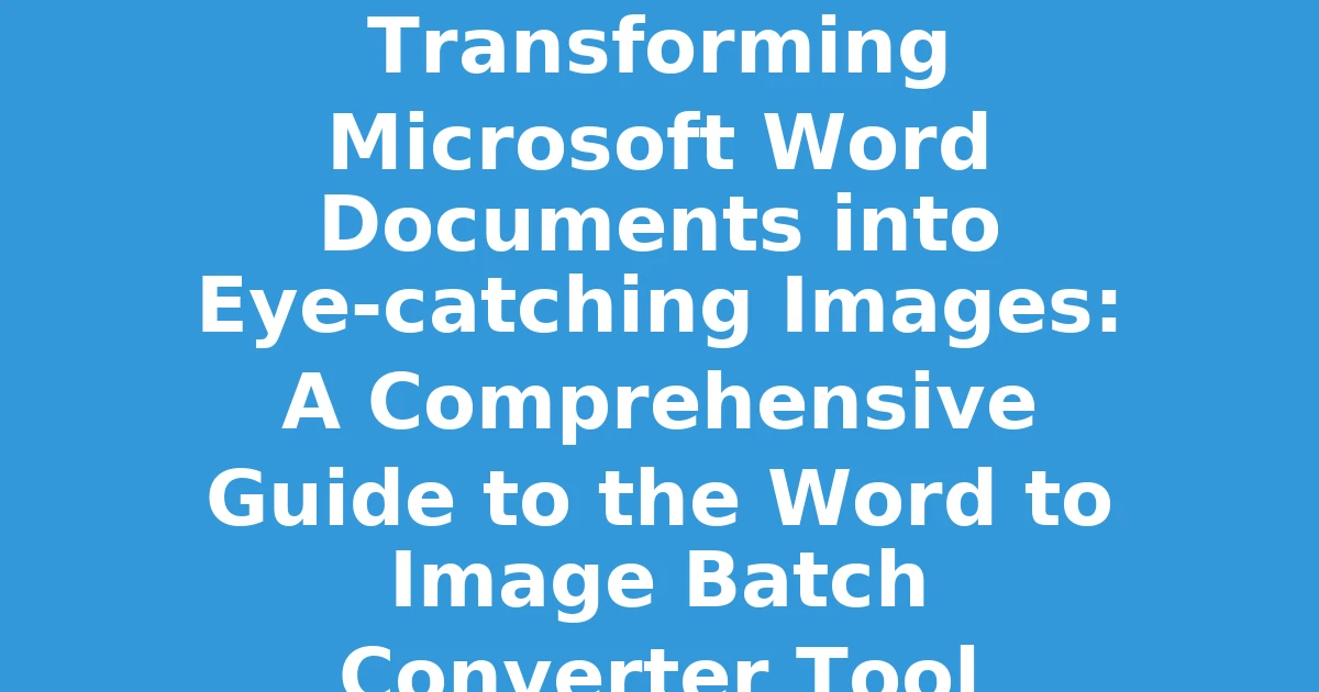 Transforming Microsoft Word Documents into Eye-catching Images: A Comprehensive Guide to the Word to Image Batch Converter Tool