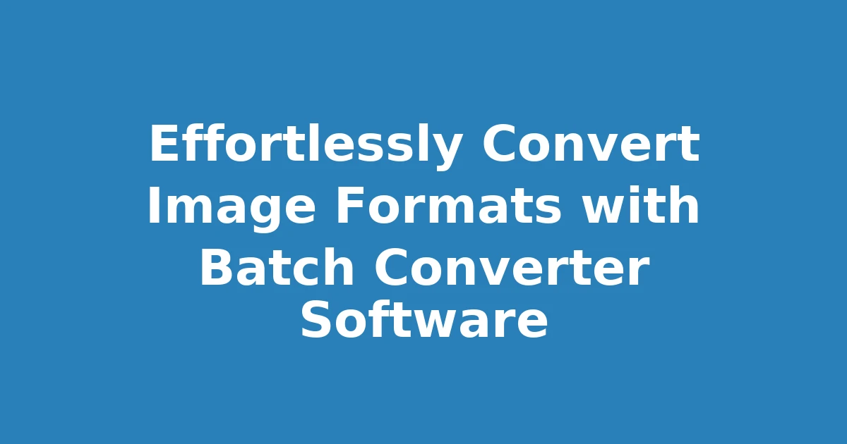 Effortlessly Convert Image Formats with Batch Converter Software