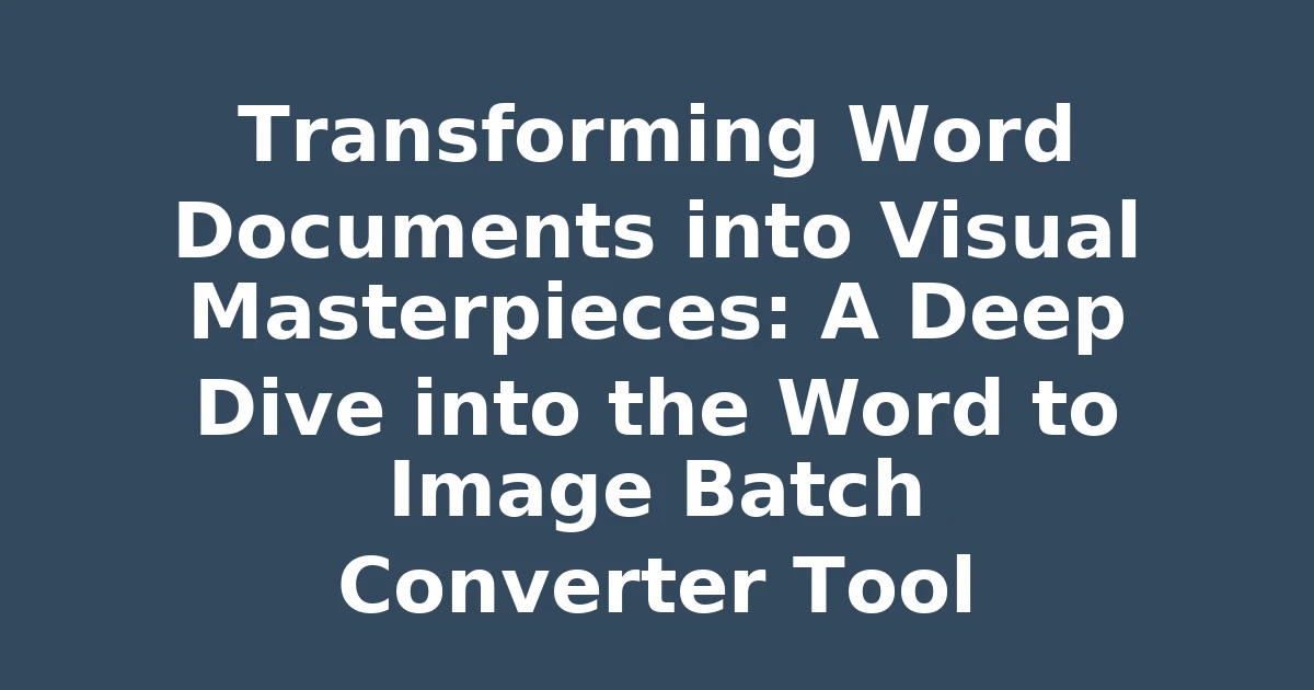Transforming Word Documents into Visual Masterpieces: A Deep Dive into the Word to Image Batch Converter Tool