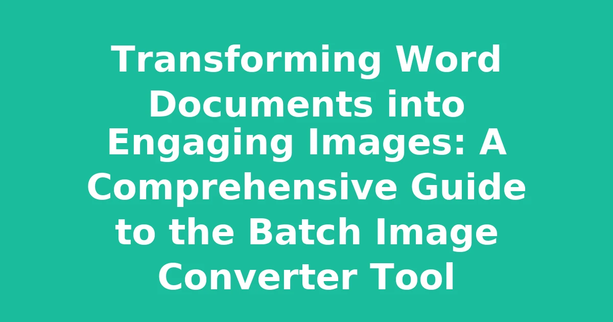 Transforming Word Documents into Engaging Images: A Comprehensive Guide to the Batch Image Converter Tool