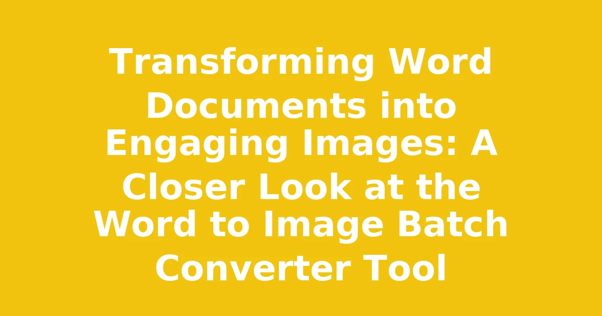 Transforming Word Documents into Engaging Images: A Closer Look at the Word to Image Batch Converter Tool