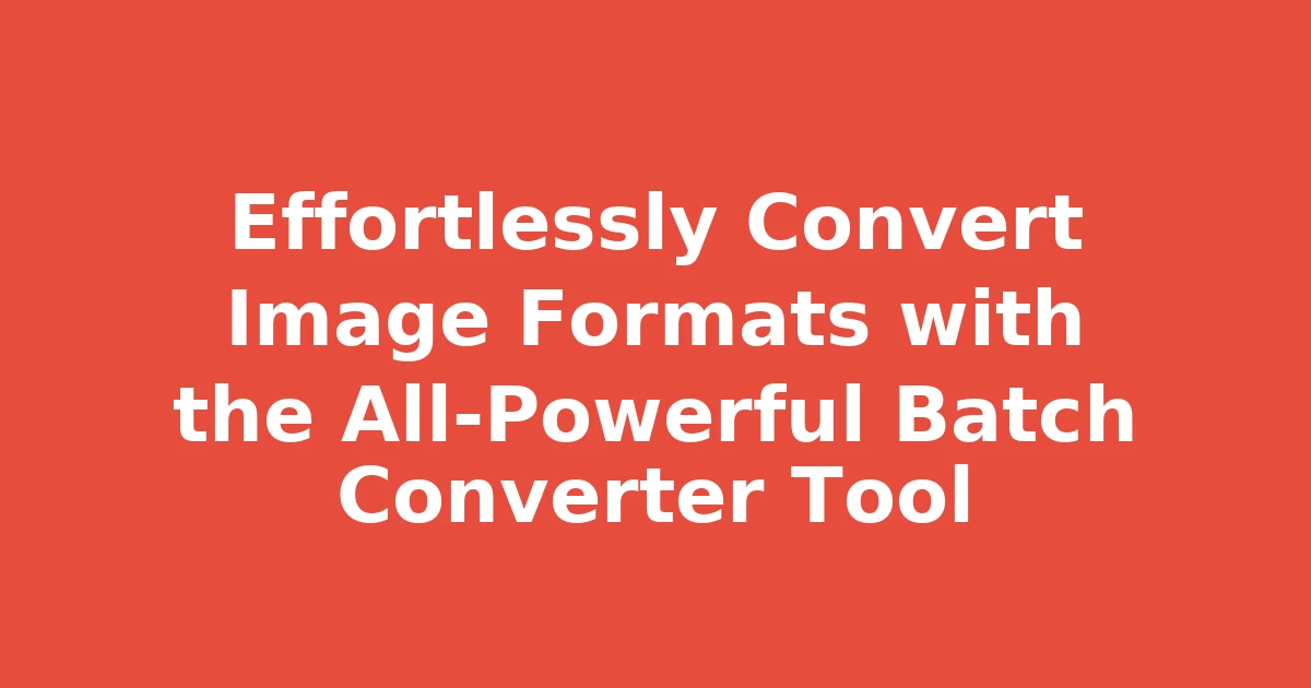 Effortlessly Convert Image Formats with the All-Powerful Batch Converter Tool