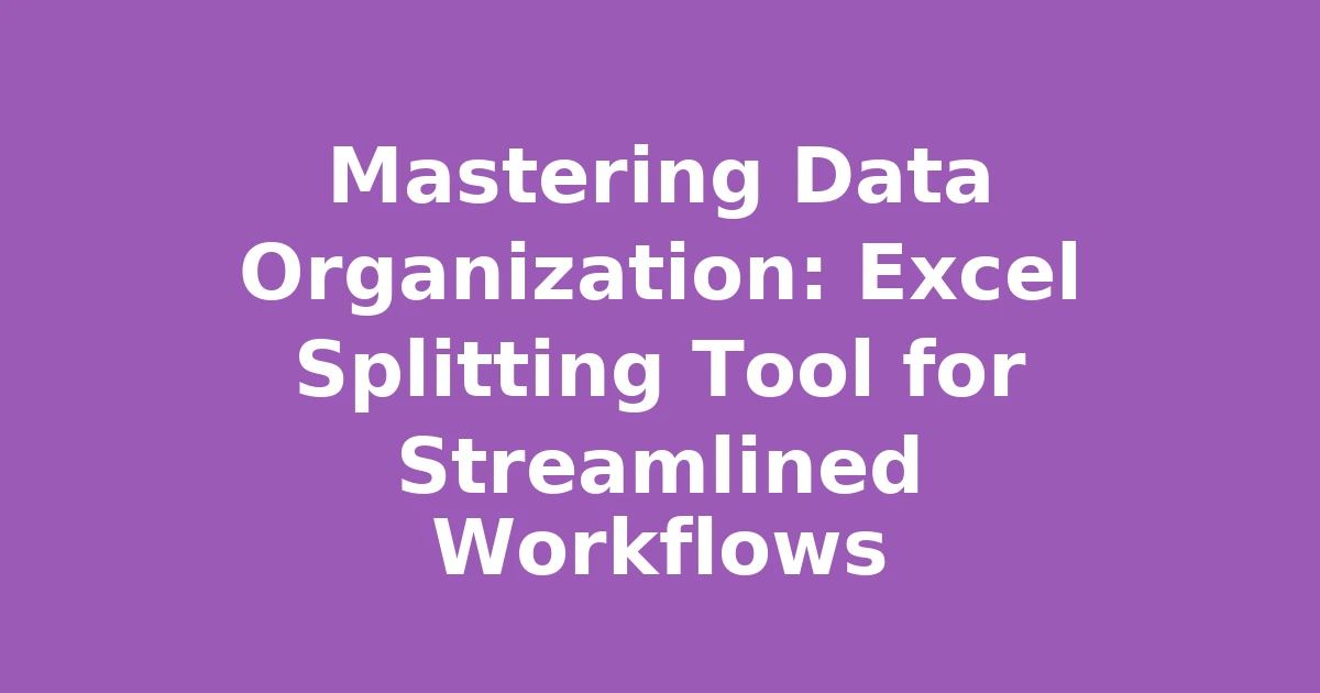 Mastering Data Organization: Excel Splitting Tool for Streamlined Workflows