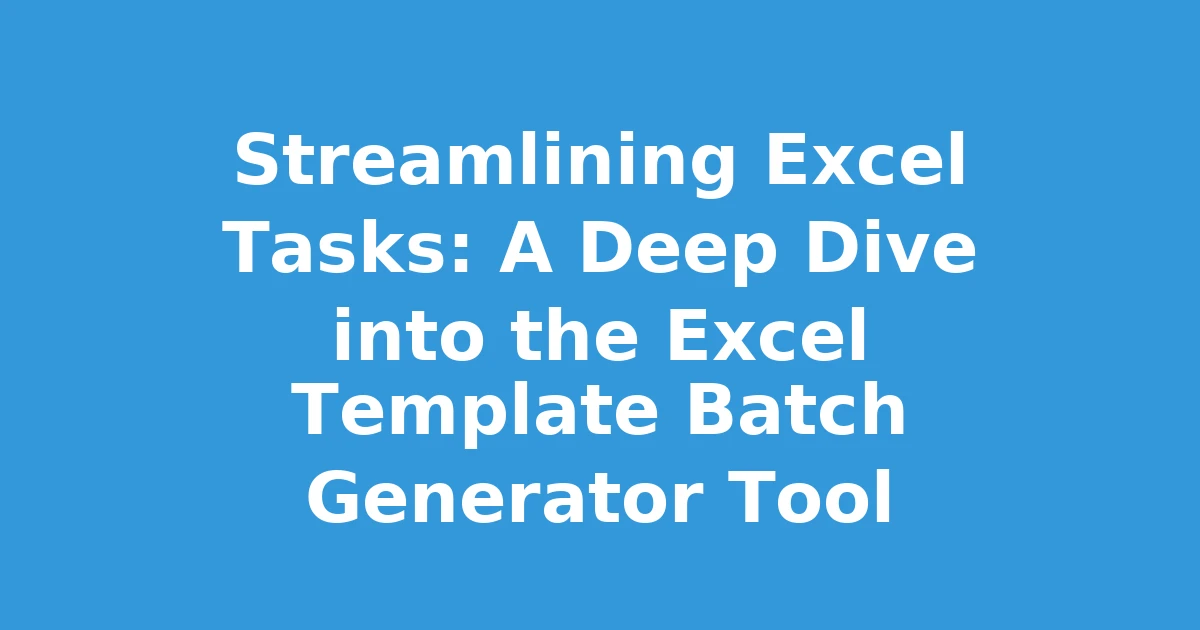 Streamlining Excel Tasks: A Deep Dive into the Excel Template Batch Generator Tool