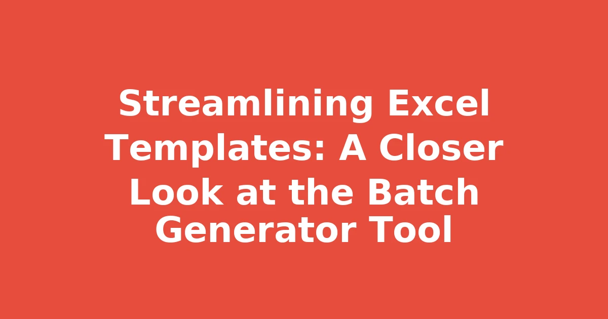 Streamlining Excel Templates: A Closer Look at the Batch Generator Tool