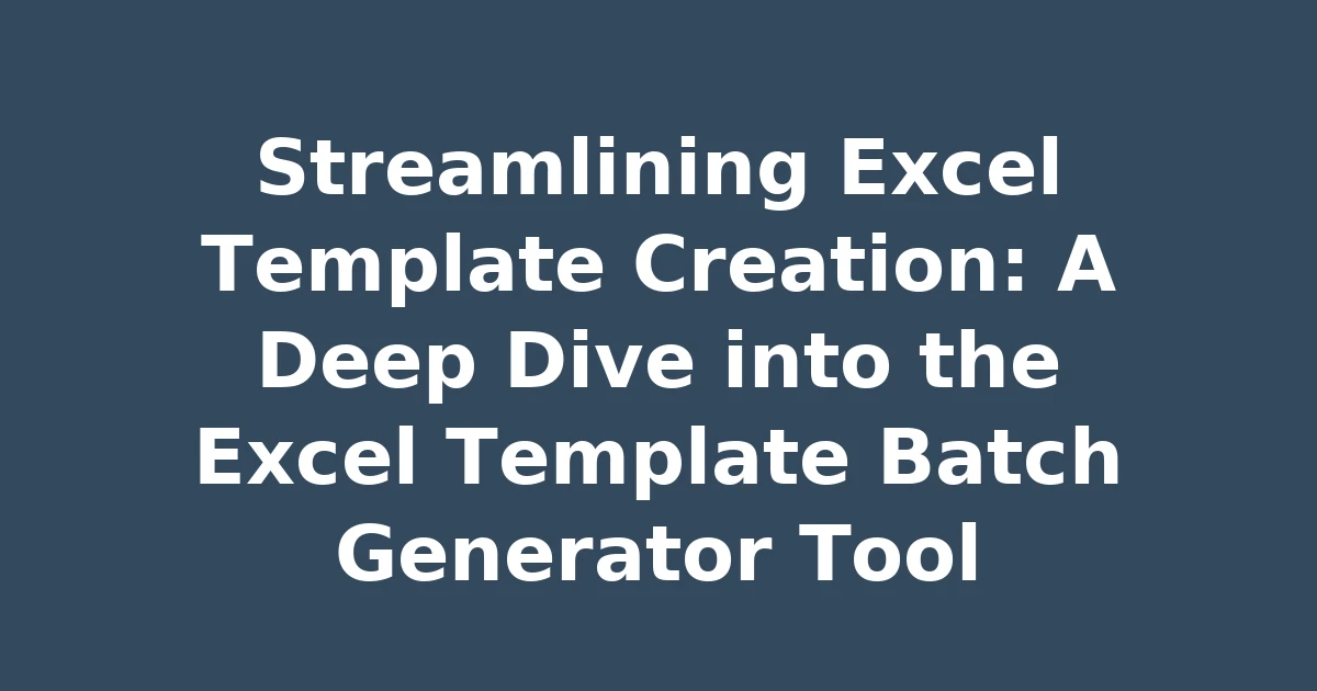 Streamlining Excel Template Creation: A Deep Dive into the Excel Template Batch Generator Tool