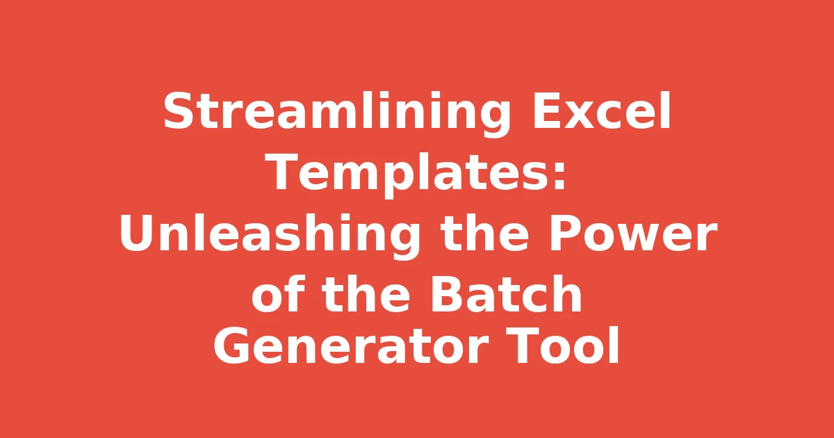 Streamlining Excel Templates: Unleashing the Power of the Batch Generator Tool