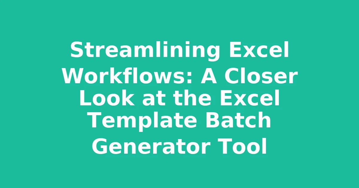 Streamlining Excel Workflows: A Closer Look at the Excel Template Batch Generator Tool