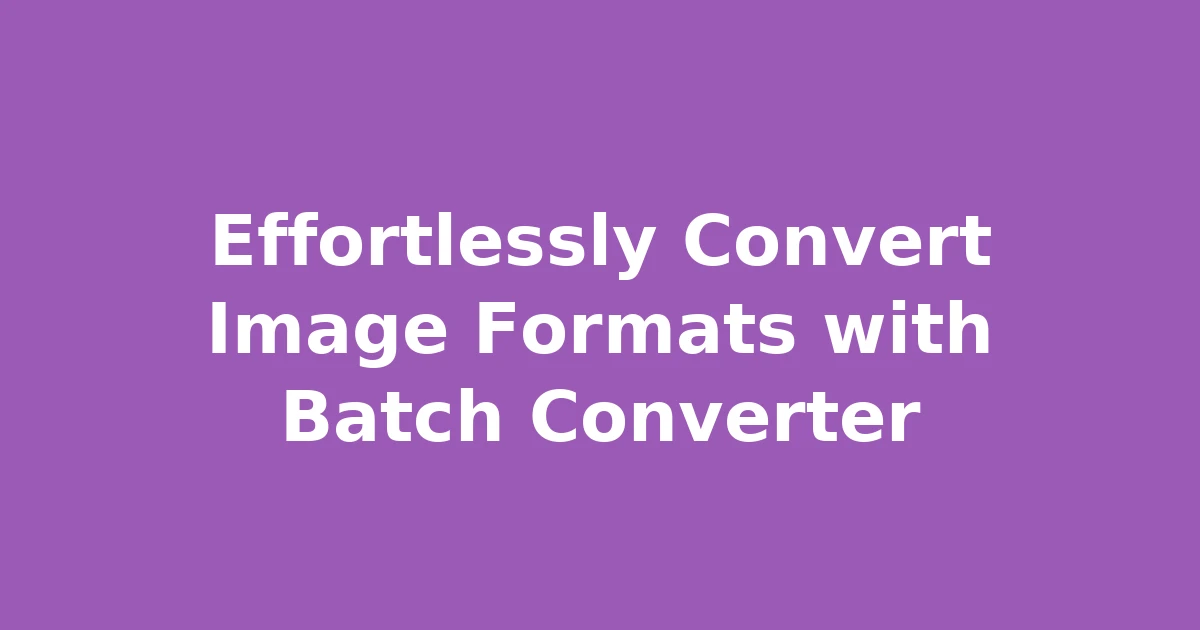 Effortlessly Convert Image Formats with Batch Converter
