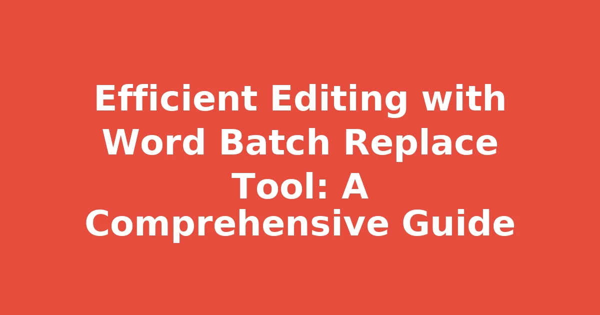 Efficient Editing with Word Batch Replace Tool: A Comprehensive Guide