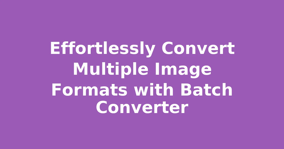Effortlessly Convert Multiple Image Formats with Batch Converter