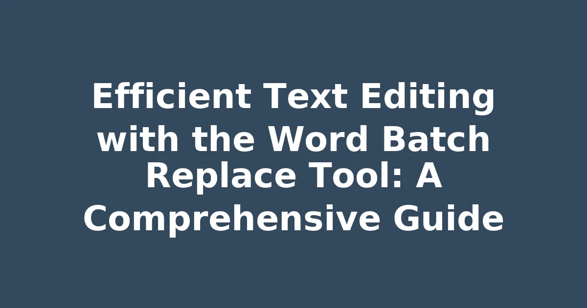 Efficient Text Editing with the Word Batch Replace Tool: A Comprehensive Guide