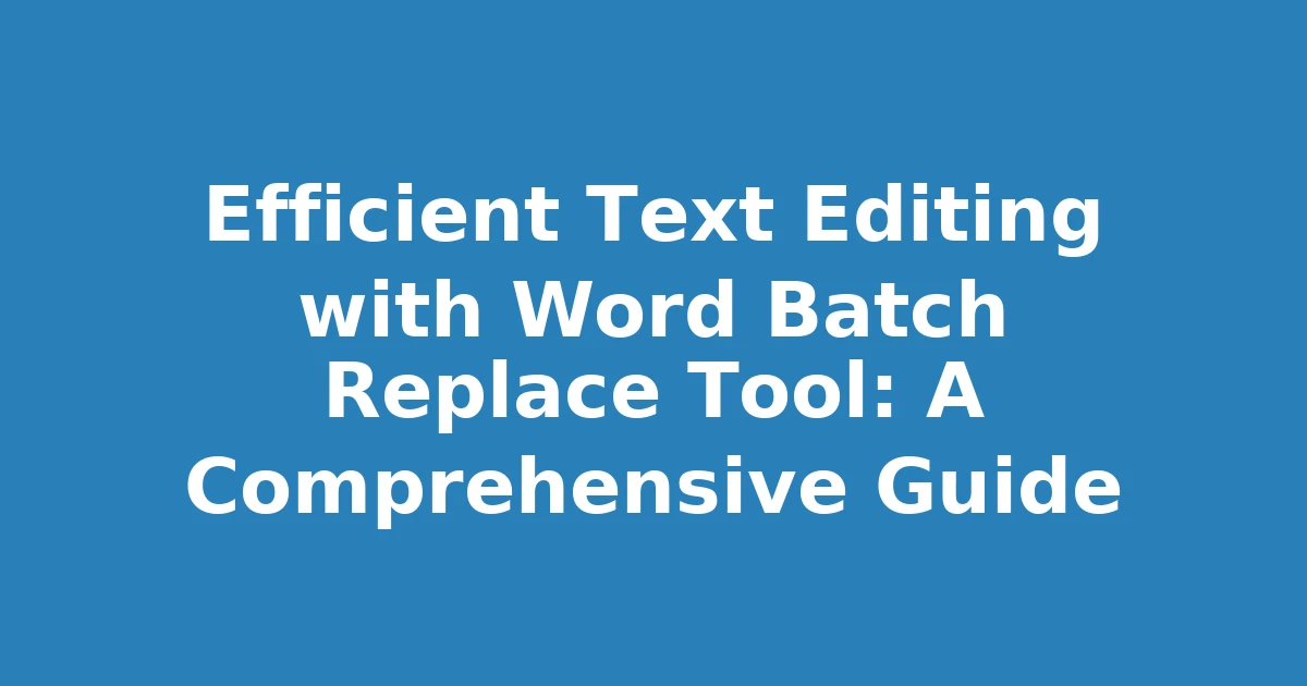Efficient Text Editing with Word Batch Replace Tool: A Comprehensive Guide