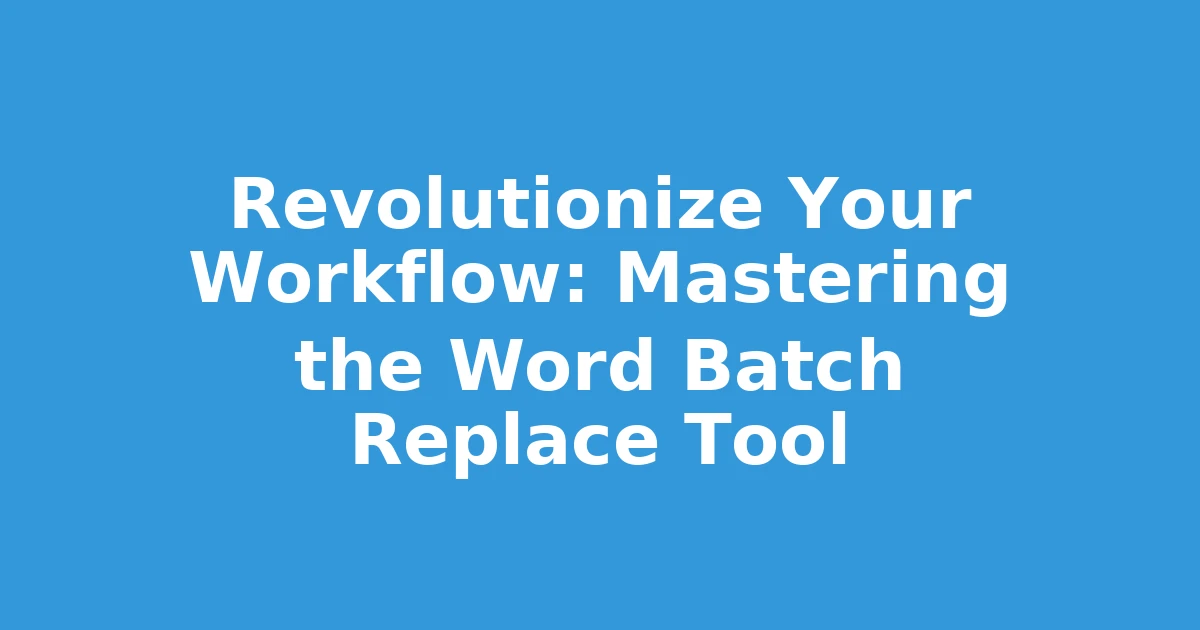Revolutionize Your Workflow: Mastering the Word Batch Replace Tool