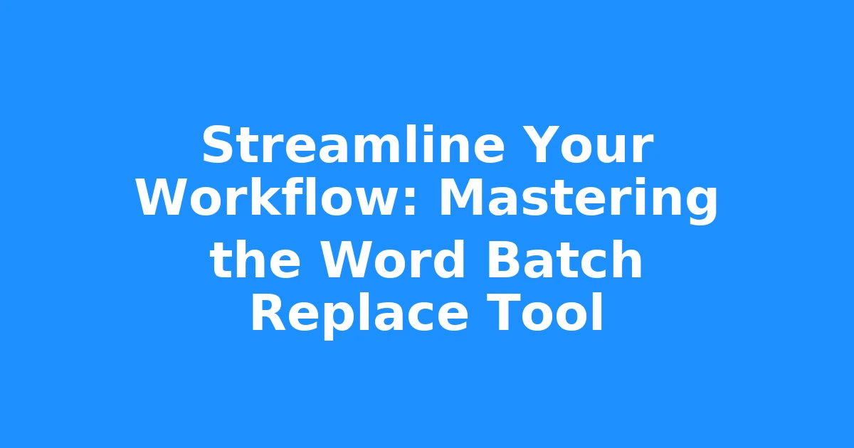 Streamline Your Workflow: Mastering the Word Batch Replace Tool