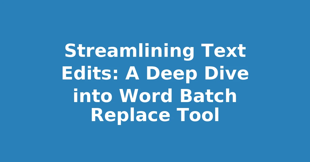 Streamlining Text Edits: A Deep Dive into Word Batch Replace Tool
