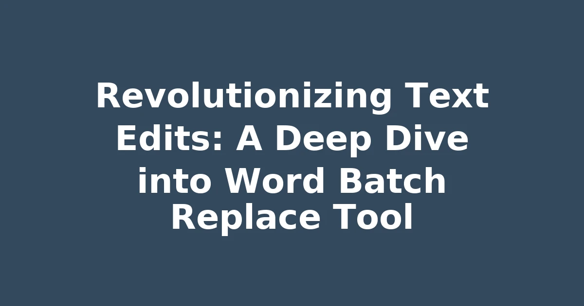 Revolutionizing Text Edits: A Deep Dive into Word Batch Replace Tool