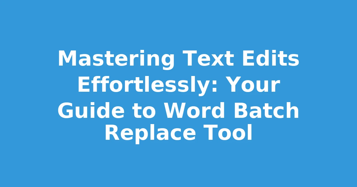 Mastering Text Edits Effortlessly: Your Guide to Word Batch Replace Tool