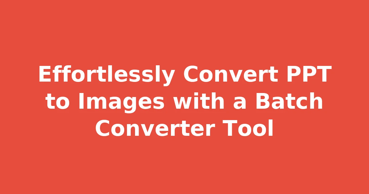 Effortlessly Convert PPT to Images with a Batch Converter Tool