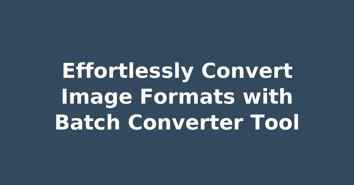Effortlessly Convert Image Formats with Batch Converter Tool