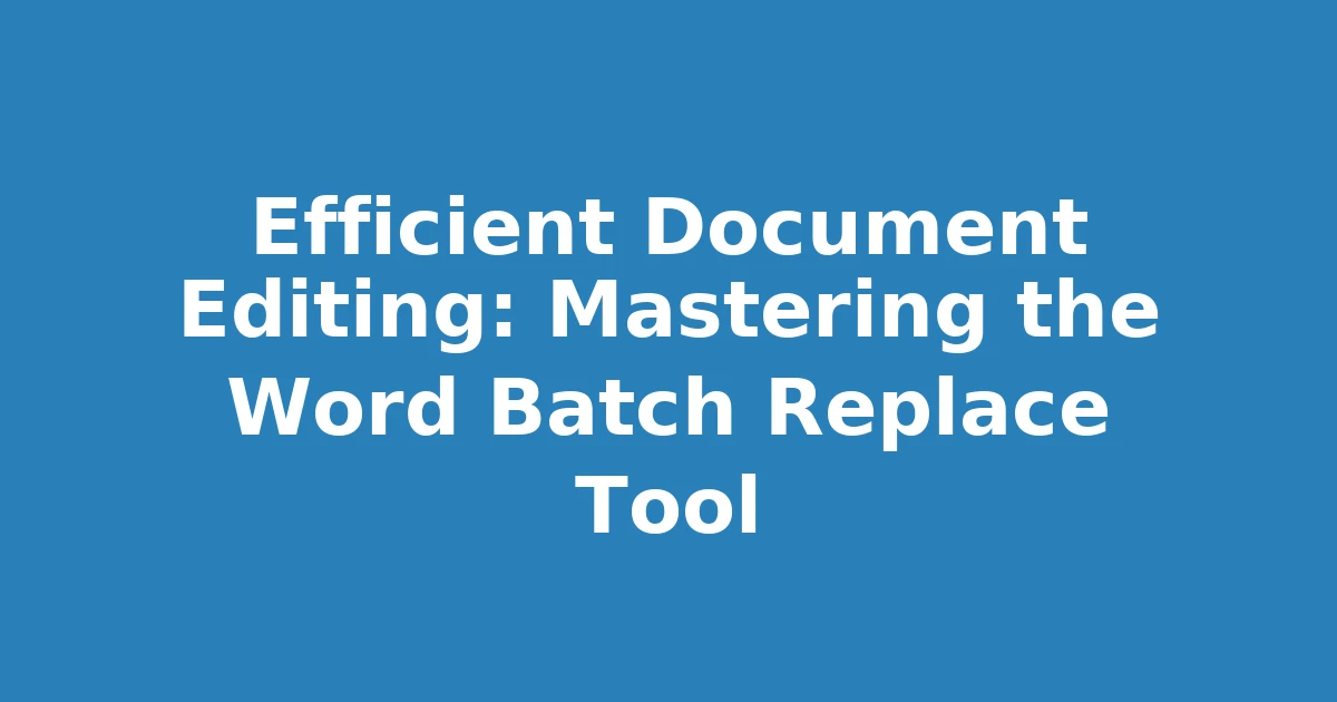 Efficient Document Editing: Mastering the Word Batch Replace Tool