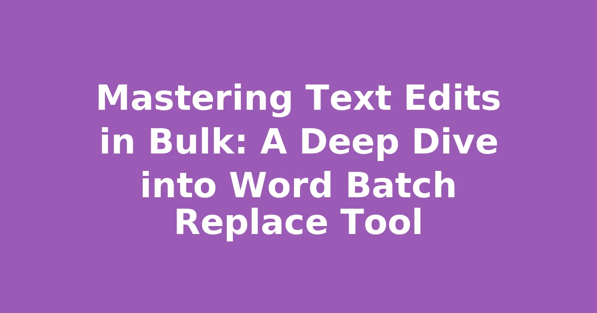 Mastering Text Edits in Bulk: A Deep Dive into Word Batch Replace Tool