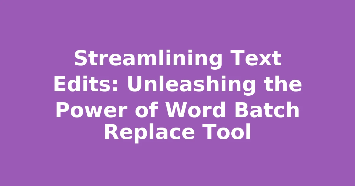 Streamlining Text Edits: Unleashing the Power of Word Batch Replace Tool