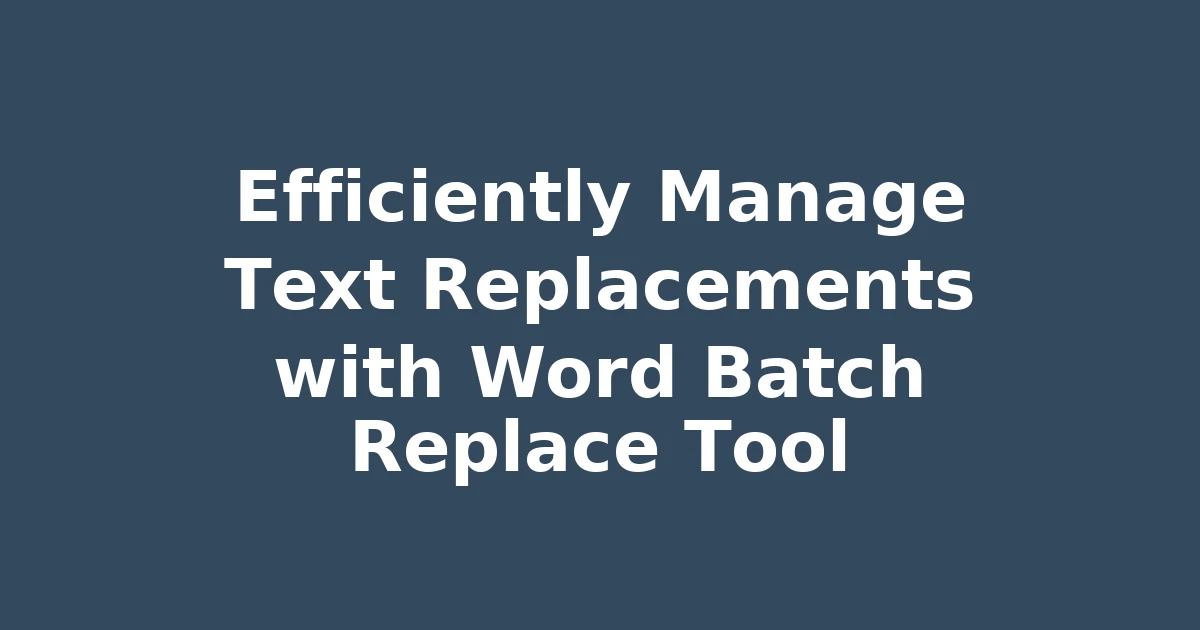 Efficiently Manage Text Replacements with Word Batch Replace Tool